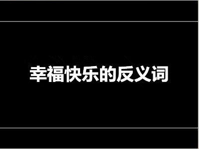 幸福快乐的反义词